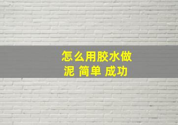 怎么用胶水做泥 简单 成功